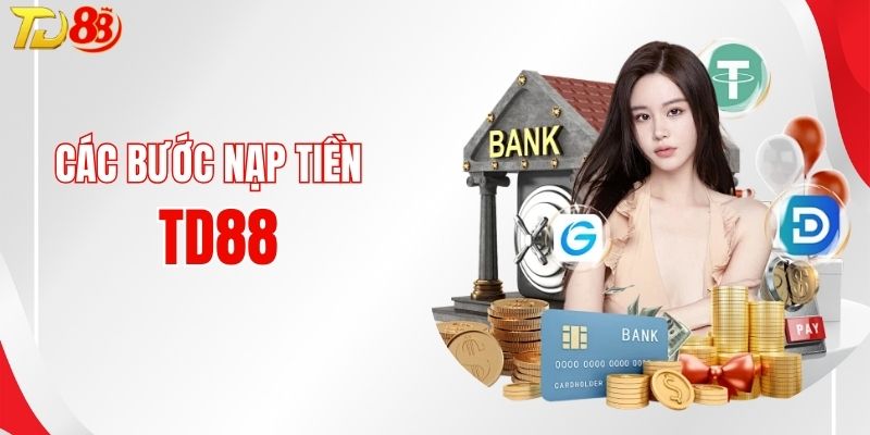 Các bước thực hiện nạp tiền TD88 chi tiết nhất