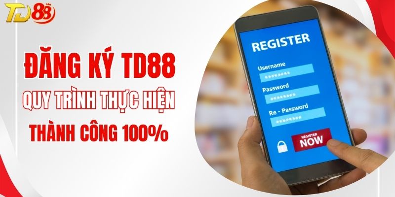 Đăng Ký TD88 - Hướng Dẫn Các Bước Thực Hiện Thành Công 100%
