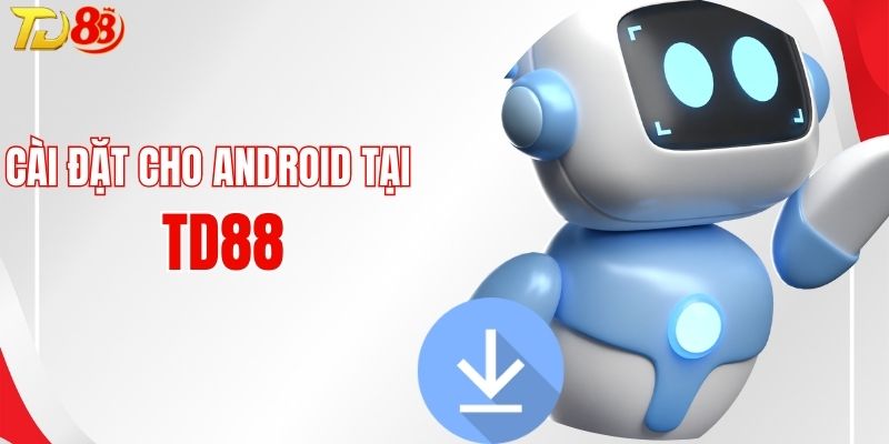 Hướng dẫn các bước tải app TD88 với phần mềm Android