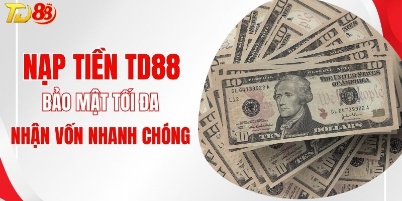 Nạp Tiền TD88 - Bảo Mật Tối Đa, Nhận Vốn Trong Tích Tắc