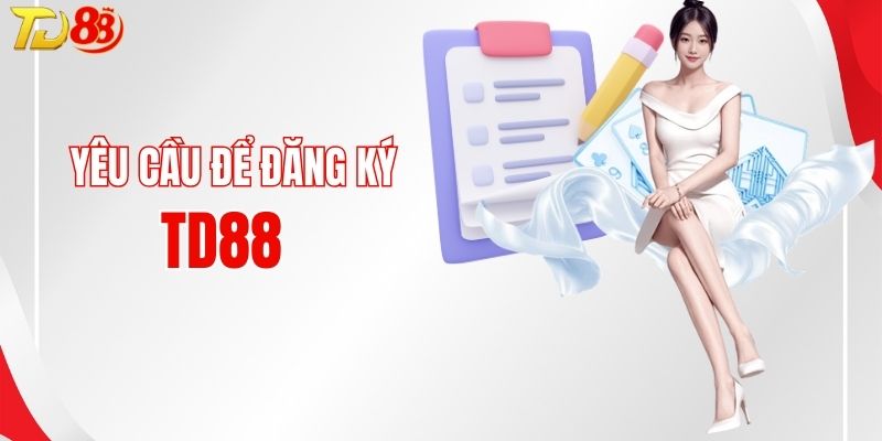Yêu cầu quan trọng để tạo tài khoản tại TD88